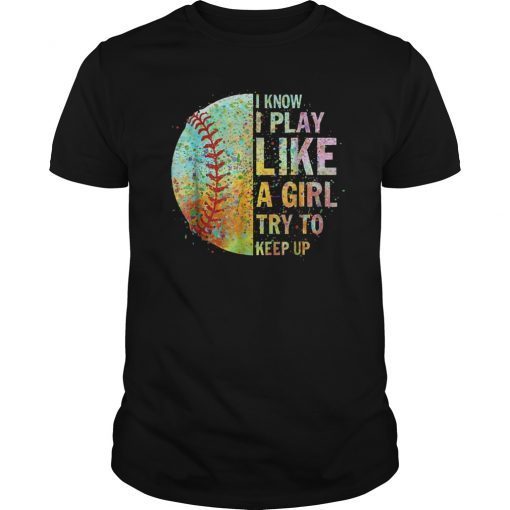 I Know I Play Like A Girl Try To Keep Up Softball Tee Shirt