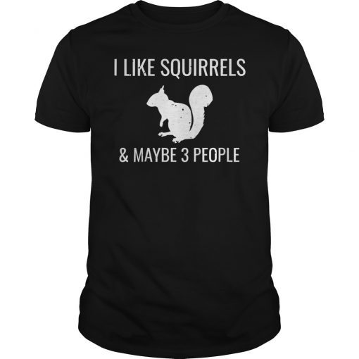 I Like Squirrels & Maybe 3 People Cute Funny Animal T-Shirt