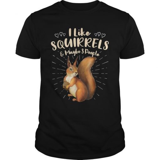 I Like Squirrels & Maybe 3 People Funny Shirt