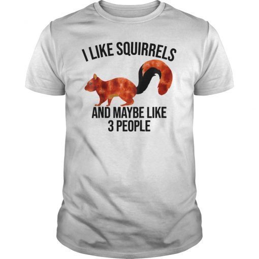 I Like Squirrels & Maybe 3 People Gift Shirt