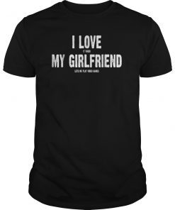 I Love It When My Girlfriend Lets Me Play Video Games Shirt