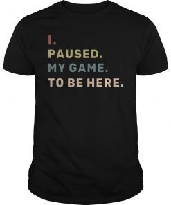 I Paused My Game To Be Here Vintage Classic Shirt