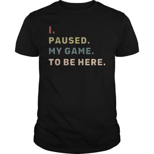 I Paused My Game To Be Here Vintage Classic Shirt