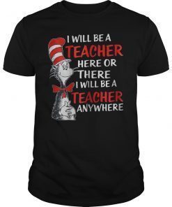 I Will Be A Teacher Here Or There Any Where Shirt