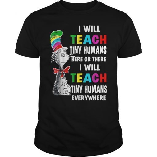 I Will Teach Tiny Humans Here or There And Everywhere Shirt