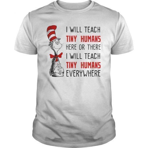 I Will Teach Tiny Humans Here or There And Everywhere T-Shirt