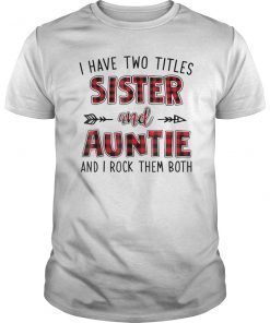 I have two titles sister and auntie and I rock them both Tee Shirt