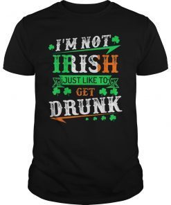 I'M Not Irish Just Like To Get Drunk St Patricks Day TShirt