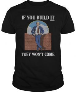 If You Build It They Won't Come Funny Gift T-Shirt
