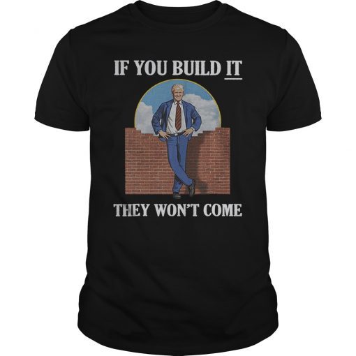 If You Build It They Won't Come Funny Gift T-Shirt