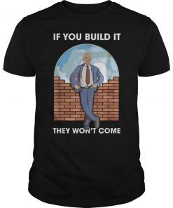 If You Build It They Won't Come Funny Shirt