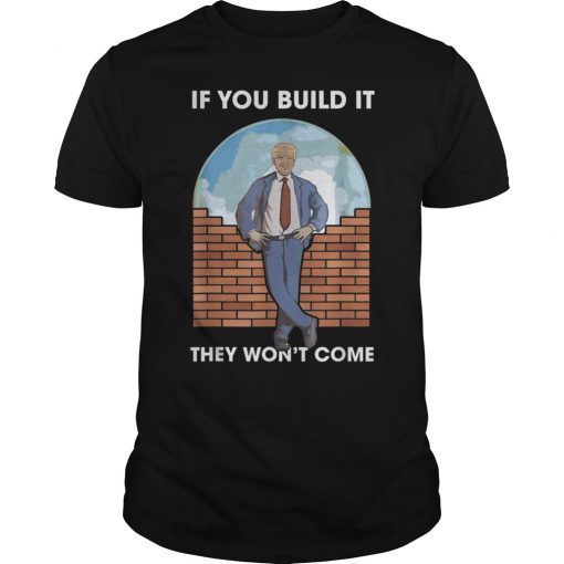 If You Build It They Won't Come Funny Shirt