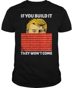 If You Build It They Won't Come Tee Shirt