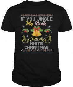 If You Jingle My Bells I'll Give A White Christmas Unisex T-Shirt