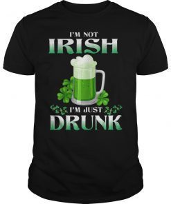 I'm Not Irish I'm Just Drunk Beer St Patrick's Day Shirt