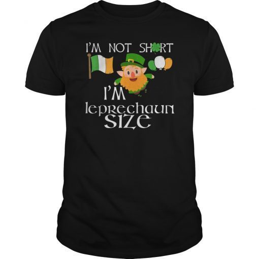 I'm Not Short I'm Leprechaun Size Saint Patrick Day T-Shirt