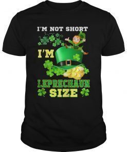 I'm Not Short I'm Leprechaun Size-St Patricks Day Shirt