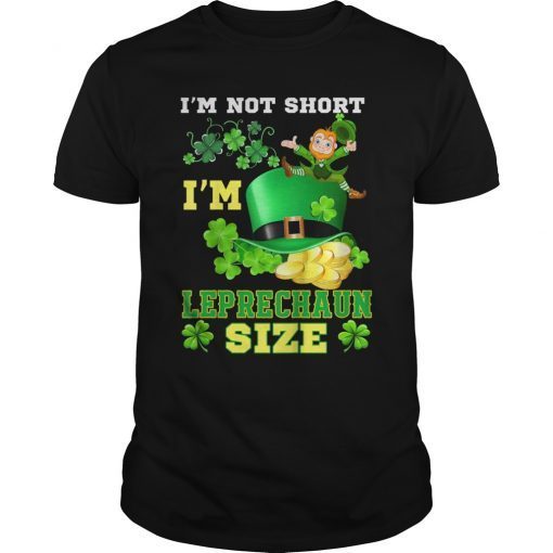 I'm Not Short I'm Leprechaun Size-St Patricks Day Shirt