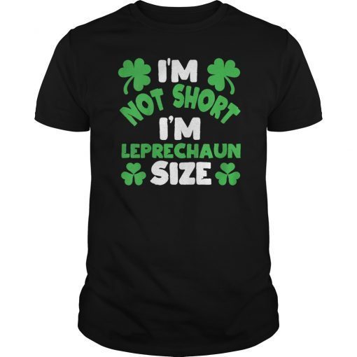 I'm Not Short I'm Leprechaun Size T shirt St Patricks Day