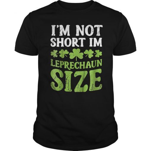 I'm Not Short I'm Leprechaun Size T shirt St Patricks Day