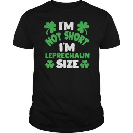 I'm Not Short I'm Leprechaun Size Tshirt Patty Day Quote