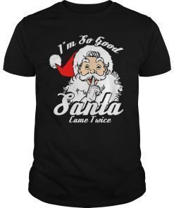 I'm So Good Santa Came Twice Funny Naughty Xmas T-Shirt