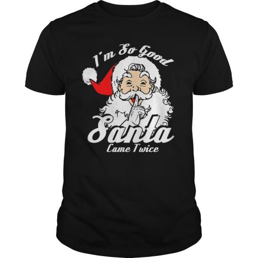 I'm So Good Santa Came Twice Funny Naughty Xmas T-Shirt