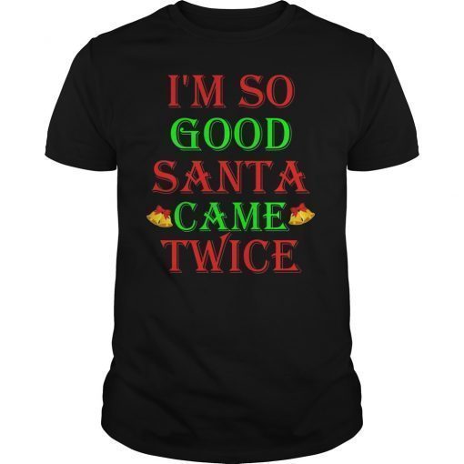 I'm So Good Santa Came Twice Shirt Inappropriate Christmas