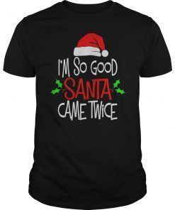 I'm So Good Santa Came Twice Xmas Shirt