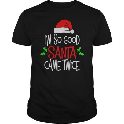 I'm So Good Santa Came Twice Xmas Shirt