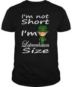 I'm not Short I'm Leprechaun Size St Patricks Day Shirt