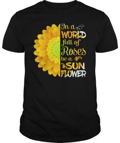 In A World Full Of Roses Be A Sunflower 2019 T-Shirt