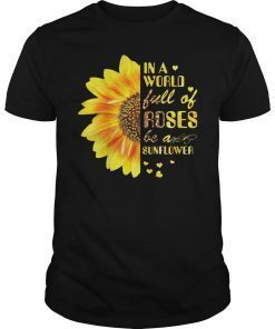 In A World Full Of Roses Be A Sunflower Funny T-Shirt