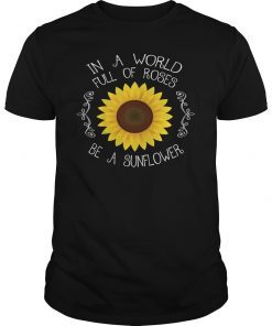 In A World Full Of Roses Be A Sunflower Hippie Shirt