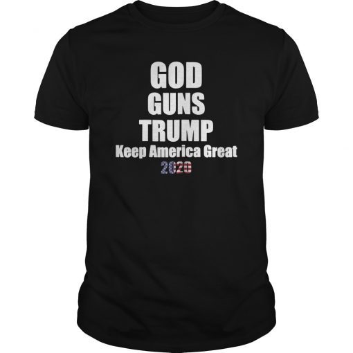 Keep America Great Trump 2020 Shirt God Guns Trump