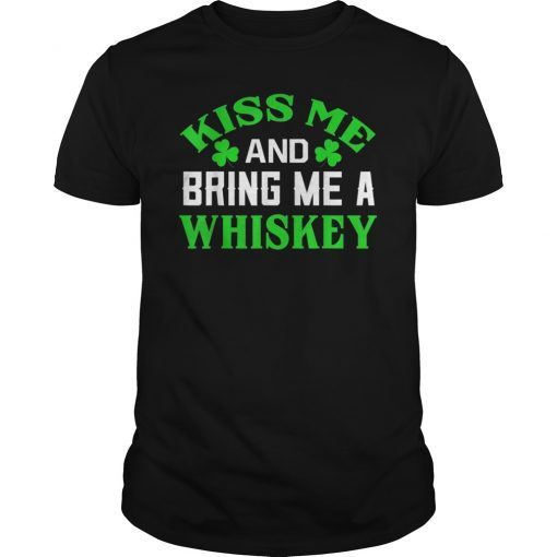 Kiss Me And Bring Me A Whiskey Patricks Day TShirt