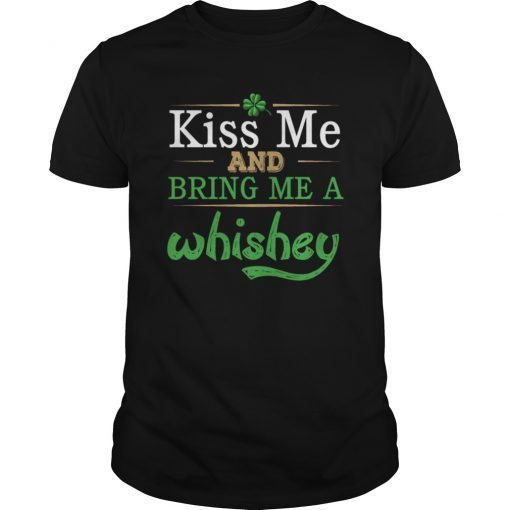 Kiss Me And Bring Me A Whiskey T-Shirt ST Patrick's day Tee