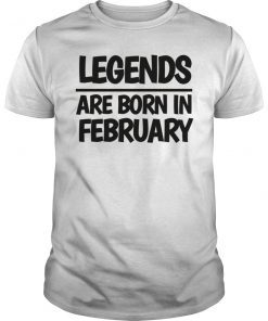 LEGENDS ARE BORN IN FEBRUARY T-SHIRT
