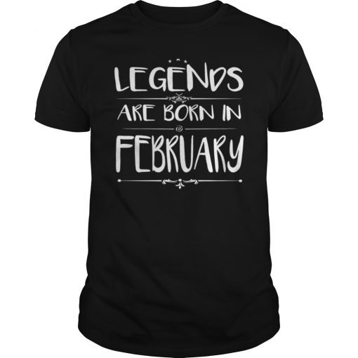 LEGENDS ARE BORN IN FEBRUARY T-SHIRT