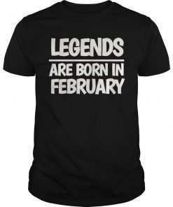 LEGENDS ARE BORN IN FEBRUARY T-SHIRT
