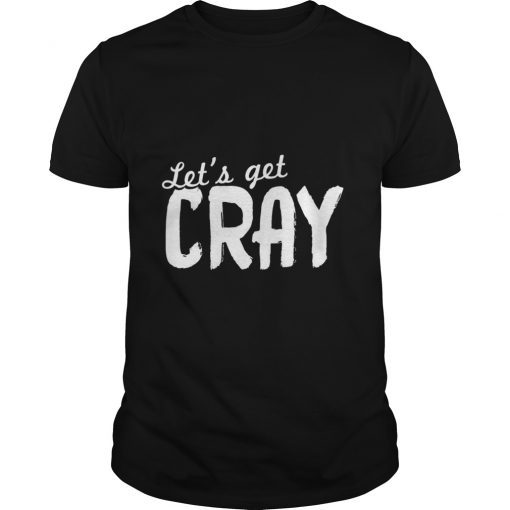 Let's Get Cray Funny Sarcasm Gifts T-Shirt