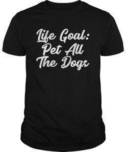 Life Goal Pet All The Dogs Shirt Funny Dog Quotes T-shirt