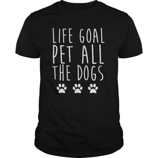 Life Goal Pet All The Dogs T-Shirt Cute Dog Shirt