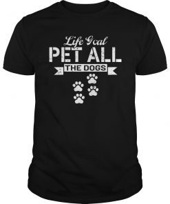 Life Goal Pet All The Dogs T-Shirt - Pet Lover Gift