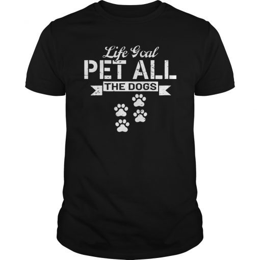 Life Goal Pet All The Dogs T-Shirt - Pet Lover Gift