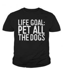 Life Goal Pet All The Dogs T-Shirt Pet Lover Gift Shirt