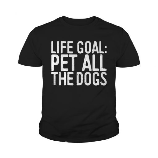 Life Goal Pet All The Dogs T-Shirt Pet Lover Gift Shirt