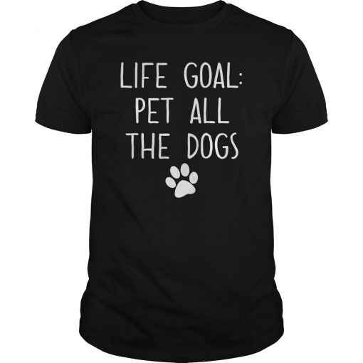 Life Goal Pet All The Dogs T-Shirt Pet Lover Gift Shirt