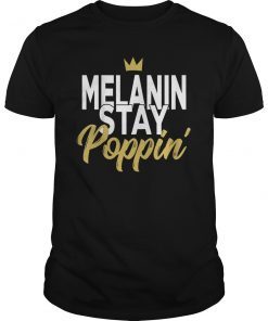 Melanin Stay Poppin Melanin Rich, Drippin Melanin Shirt