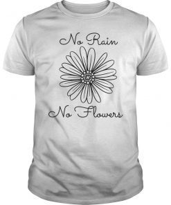 No Rain No Flowers Gift Shirt